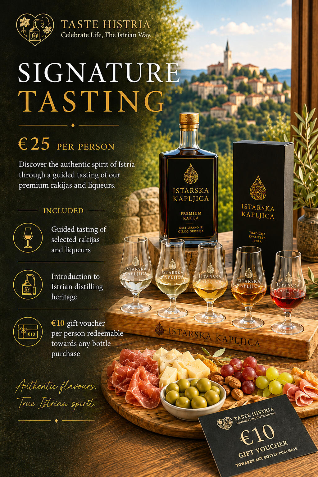 Signature Tasting €15 per person Experience the authentic flavours of Istria through a guided tasting of Istarska Kapljica's handcrafted spirits. Discover the stories, traditions, and craftsmanship behind each bottle while exploring a selection of our signature rakijas and